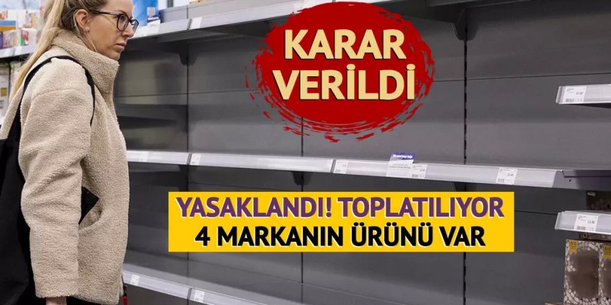 Yasaklandı! Piyasadan toplatılıyor...