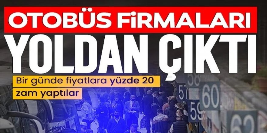 Otobüs firmaları yoldan çıktı!