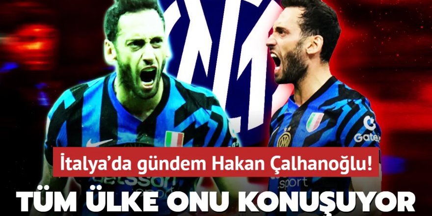 İtalya'da gündem Hakan Çalhanoğlu! Tüm ülke onu konuşuyor