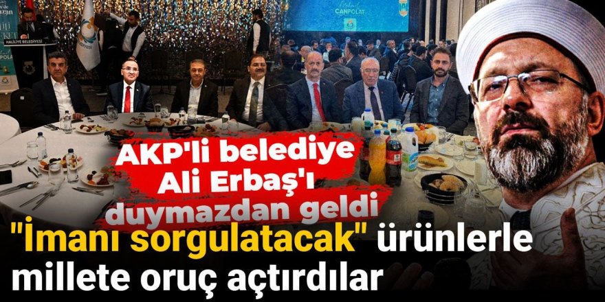 "İmanı sorgulatacak" ürünlerle millete oruç açtırdılar: AKP'li belediye Ali Erbaş'ı duymazdan geldi