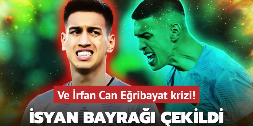 Ve İrfan Can Eğribayat krizi! Ortalık fena karıştı