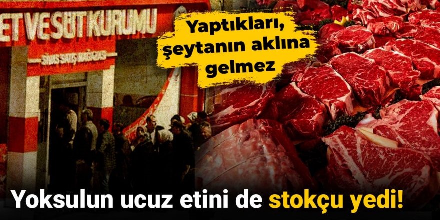 Yoksulun ucuz etini de stokçu yedi!