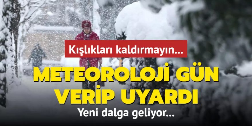 Meteoroloji gün verip uyardı: Yeni dalga geliyor: Kışlıkları kaldırmayın...