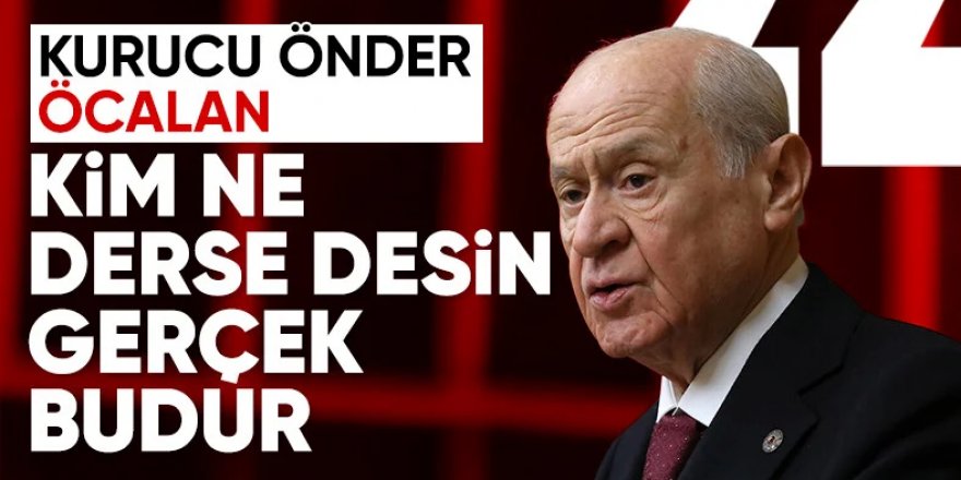 Bahçeli'den 'kurucu önder' açıklaması: Kim ne derse desin gerçek budur