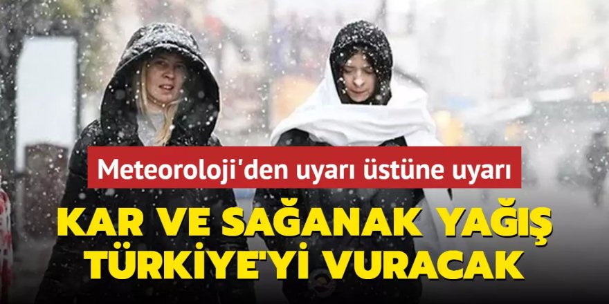 Kar ve sağanak yağış Türkiye'yi vuracak! Meteoroloji'den uyarı üstüne uyarı