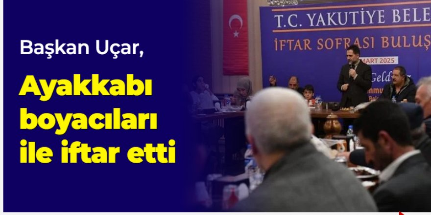 Başkan Uçar, ayakkabı boyacıları ve tamircileriyle iftar etti