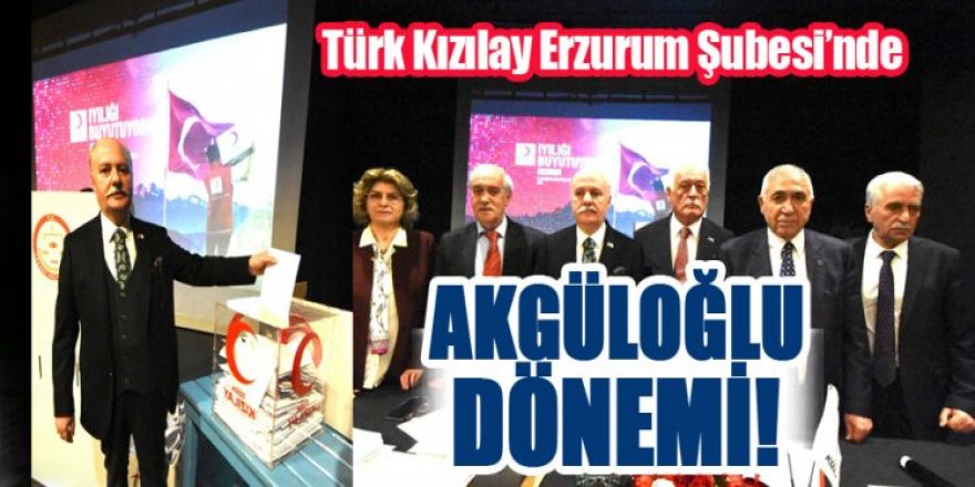 Türk Kızılay Erzurum Şube Başkanlığı’na Akgüloğlu seçildi