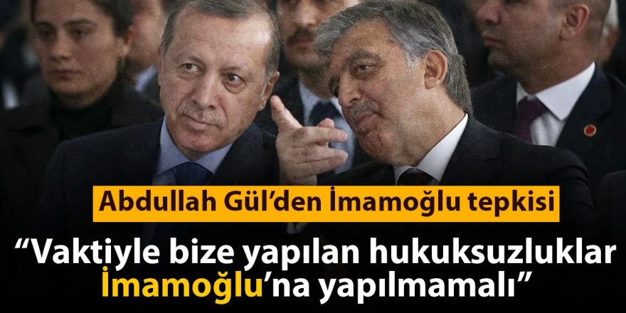 Eski Cumhurbaşkanı Abdullah Gül: Bize yapılanlar İmamoğlu'na da yapılmamalı