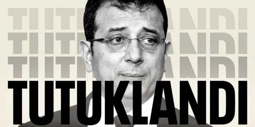 Ekrem İmamoğlu tutuklandı