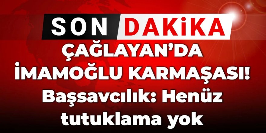 Çağlayan Adliyesi'nde İmamoğlu karmaşası