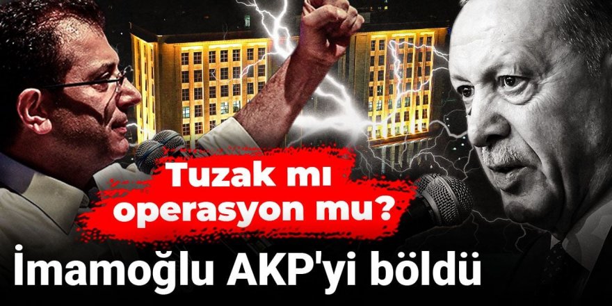 İmamoğlu AKP'yi böldü: Tuzak mı operasyon mu?