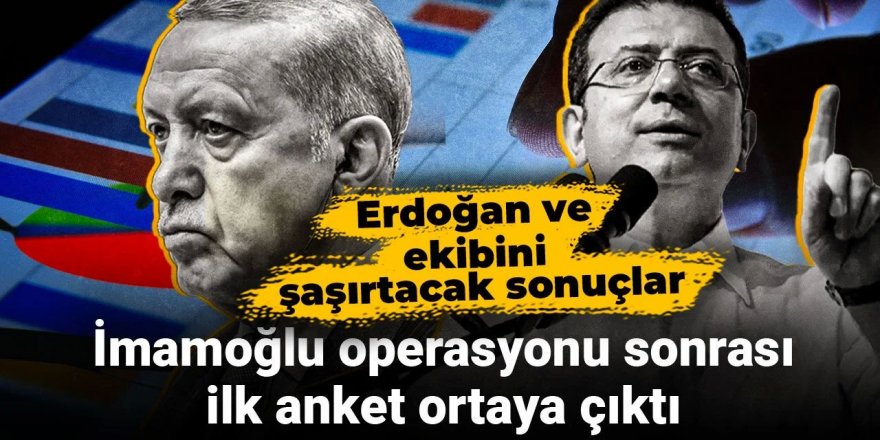 İmamoğlu operasyonu sonrası ilk anket ortaya çıktı: Erdoğan ve ekibini şaşırtacak sonuçlar