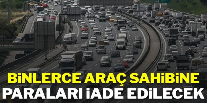 Binlerce araç sahibine paraları iade edilecek