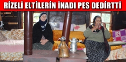 Rizeli eltilerin inadı pes dedirtti!