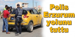 Polis Erzurum yolunu tuttu