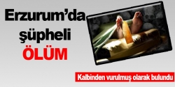 Erzurum'da şüpheli ölüm