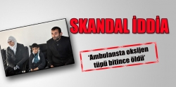 'Oksijen tüpü bitince öldü'