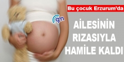 Ailesinin rızasıyla hamile kaldı