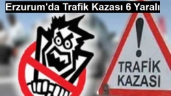 Erzurum'da Trafik Kazası 6 Yaralı