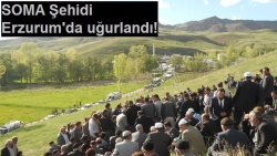 Soma Şehidi Erzurum'da uğurlandı!