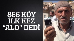 866 köy ilk kez "alo" dedi!