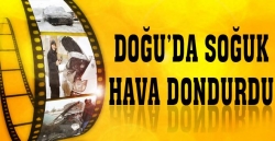 Doğu'da soğuk hava dondurdu