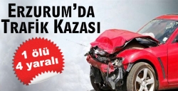 Erzurum'da trafik kazası: 1 ölü 4 yaralı