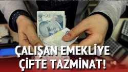 Çalışan emekliye çifte tazminat!