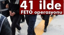 41 ilde FETÖ operasyonu