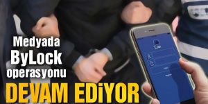 Medyada ByLock operasyonu devam ediyor