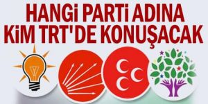 Hangi parti adına kim TRT'de konuşacak