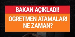 Öğretmen atamaları ne zaman?