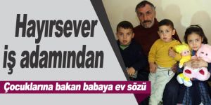 Çocuklarına bakan babaya iş adamından ev sözü