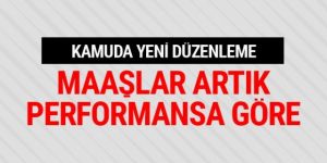 Kamuda yeni düzenleme performansa göre ücret geliyor