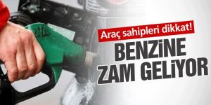 Benzine zam geliyor