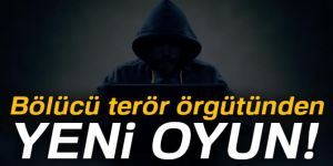 Bölücü terör örgütünden yeni oyun