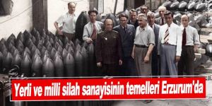 Yerli ve milli silah sanayisinin temelleri Erzurum'da