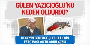 Gülen Yazıcıoğlu’nu neden öldürdü? Hüseyin Gülerce yazdı