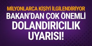 Bakan'dan çok önemli dolandırıcılık uyarısı!