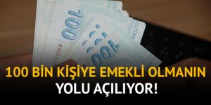 100 bin kişiye emekli olmanın yolu açılıyor