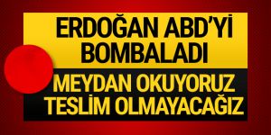 Erdoğan'dan ABD'ye: Oyununuzu gördük ve meydan okuyoruz!