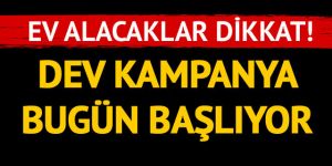 Ev alacaklar dikkat! Konutta dev kampanya bugün başlıyor