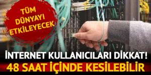 İnternet kullanıcıları dikkat! 48 saat içinde kesilebilir