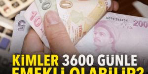 3600 günle emeklilik fırsatı