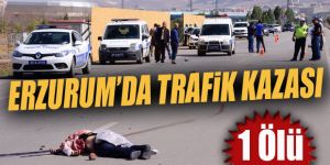 Erzurum'da trafik kazası: 1 ölü