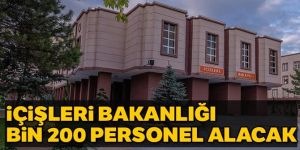 İçişleri Bakanlığı Bin 200 personel alacak