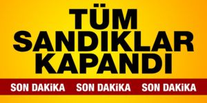 Türkiye genelinde sandıklar kapandı!