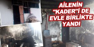 Ailenin "Kader"i de evle birlikte yandı