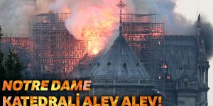 Notre Dame Katedrali'nde yangın