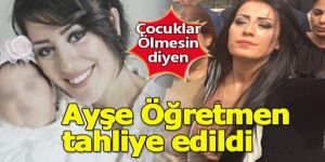 Ayşe Öğretmen tahliye edildi